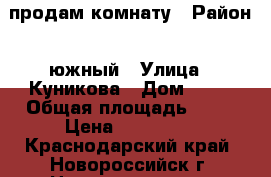 продам комнату › Район ­ южный › Улица ­ Куникова › Дом ­ 92 › Общая площадь ­ 18 › Цена ­ 850 000 - Краснодарский край, Новороссийск г. Недвижимость » Квартиры продажа   . Краснодарский край,Новороссийск г.